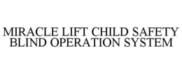 MIRACLE LIFT CHILD SAFETY BLIND OPERATION SYSTEM trademark
