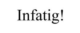 INFATIG! trademark