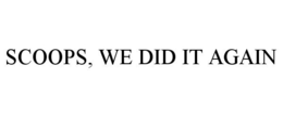 SCOOPS, WE DID IT AGAIN trademark