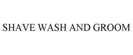 SHAVE WASH AND GROOM trademark