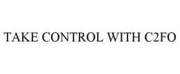 TAKE CONTROL WITH C2FO trademark