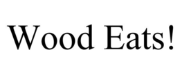WOOD EATS! trademark