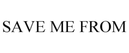 SAVE ME FROM trademark