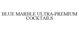 BLUE MARBLE ULTRA-PREMIUM COCKTAILS trademark