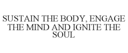 SUSTAIN THE BODY, ENGAGE THE MIND AND IGNITE THE SOUL trademark