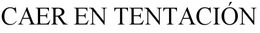 CAER EN TENTACIÓN trademark