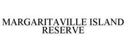 MARGARITAVILLE ISLAND RESERVE trademark