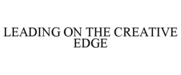 LEADING ON THE CREATIVE EDGE trademark