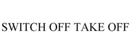 SWITCH OFF TAKE OFF trademark