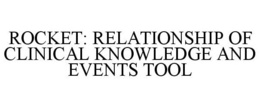 ROCKET: RELATIONSHIP OF CLINICAL KNOWLEDGE AND EVENTS TOOL trademark