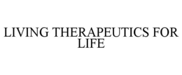 LIVING THERAPEUTICS FOR LIFE trademark