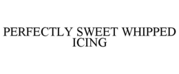 PERFECTLY SWEET WHIPPED ICING trademark