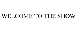 WELCOME TO THE SHOW trademark