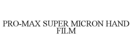 PRO-MAX SUPER MICRON HAND FILM trademark