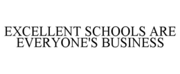 EXCELLENT SCHOOLS ARE EVERYONE'S BUSINESS trademark