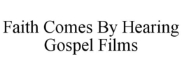 FAITH COMES BY HEARING GOSPEL FILMS trademark