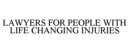 LAWYERS FOR PEOPLE WITH LIFE CHANGING INJURIES trademark