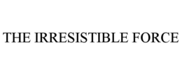THE IRRESISTIBLE FORCE trademark