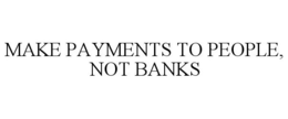 MAKE PAYMENTS TO PEOPLE, NOT BANKS trademark
