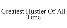 GREATEST HUSTLER OF ALL TIME trademark