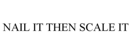 NAIL IT THEN SCALE IT trademark