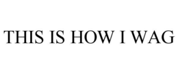 THIS IS HOW I WAG trademark