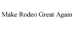 MAKE RODEO GREAT AGAIN trademark