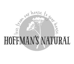 HOFFMAN'S NATURAL LOVE FROM OUR HOUSE TO YOUR HOUSE trademark