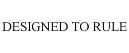 DESIGNED TO RULE trademark