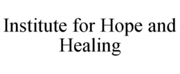 INSTITUTE FOR HOPE AND HEALING trademark