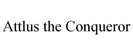 ATTLUS THE CONQUEROR trademark