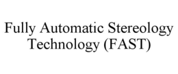 FULLY AUTOMATIC STEREOLOGY TECHNOLOGY (FAST) trademark
