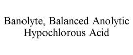 BANOLYTE, BALANCED ANOLYTIC HYPOCHLOROUS ACID trademark