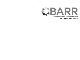 BARR SAME STUDENTS. SAME TEACHERS. BETTER RESULTS. trademark