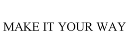 MAKE IT YOUR WAY trademark