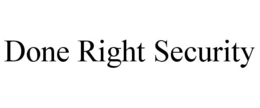 DONE RIGHT SECURITY trademark
