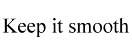 KEEP IT SMOOTH trademark
