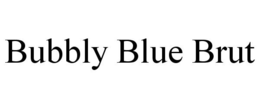 BUBBLY BLUE BRUT trademark