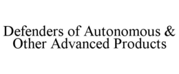 DEFENDERS OF AUTONOMOUS & OTHER ADVANCED PRODUCTS trademark