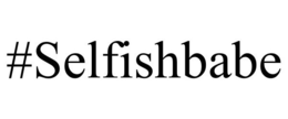 #SELFISHBABE trademark