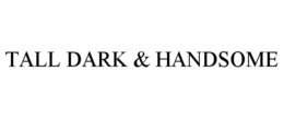 TALL DARK & HANDSOME trademark
