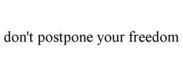 DON'T POSTPONE YOUR FREEDOM trademark