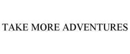 TAKE MORE ADVENTURES trademark