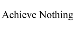 ACHIEVE NOTHING trademark