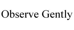 OBSERVE GENTLY trademark