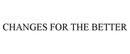 CHANGES FOR THE BETTER trademark