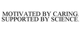 MOTIVATED BY CARING. SUPPORTED BY SCIENCE. trademark
