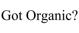 GOT ORGANIC? trademark