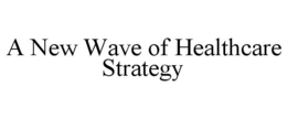 A NEW WAVE OF HEALTHCARE STRATEGY trademark