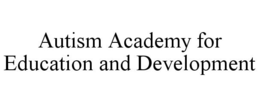 AUTISM ACADEMY FOR EDUCATION AND DEVELOPMENT trademark